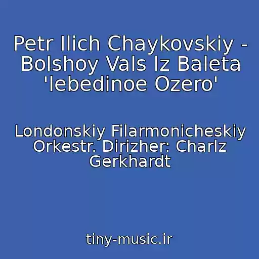 کاور آهنگ Petr Ilich Chaykovskiy - Bolshoy Vals Iz Baleta 'lebedinoe Ozero' از Londonskiy Filarmonicheskiy Orkestr. Dirizher: Charlz Gerkhardt