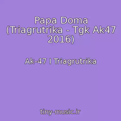 کاور آهنگ Papa Doma (Triagrutrika - Tgk Ak47 2016) از Ak-47 I Triagrutrika