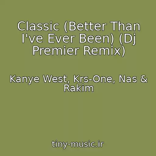 کاور آهنگ Classic (Better Than I've Ever Been) (Dj Premier Remix) از Kanye West, Krs-One, Nas & Rakim