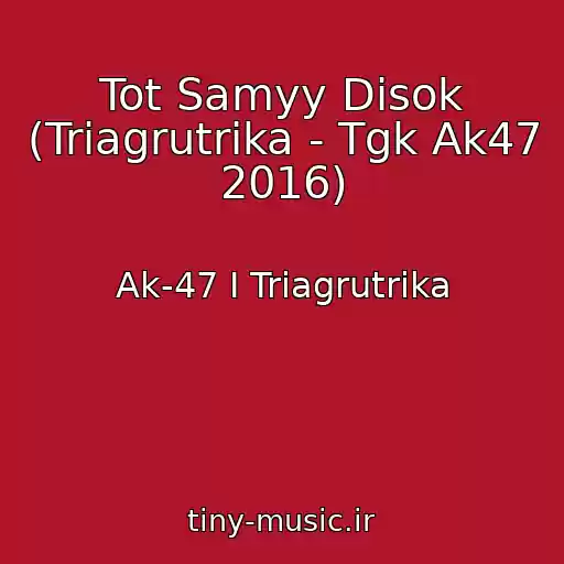 کاور آهنگ Tot Samyy Disok (Triagrutrika - Tgk Ak47 2016) از Ak-47 I Triagrutrika