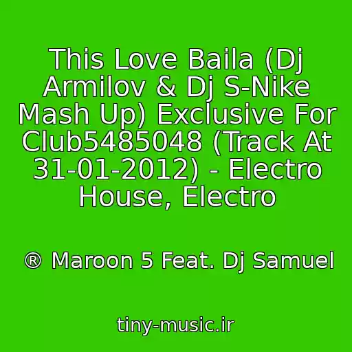 کاور آهنگ This Love Baila (Dj Armilov & Dj S-Nike Mash Up) Exclusive For Club5485048 (Track At 31-01-2012) - Electro House, Electro از ® Maroon 5 Feat. Dj Samuel