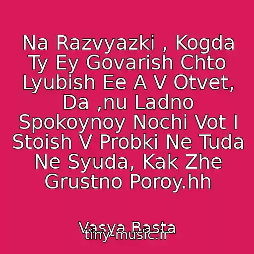 کاور آهنگ Na Razvyazki , Kogda Ty Ey Govarish Chto Lyubish Ee A V Otvet, Da ,nu Ladno Spokoynoy Nochi Vot I Stoish V Probki Ne Tuda Ne Syuda, Kak Zhe Grustno Poroy.hh از Vasya Basta