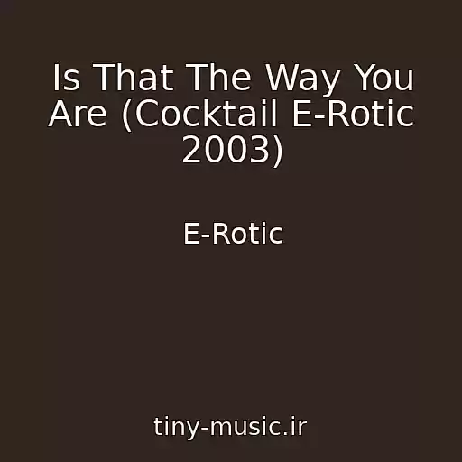 کاور آهنگ Is That The Way You Are (Cocktail E-Rotic 2003) از E-Rotic