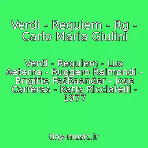 کاور آهنگ Verdi - Requiem - Rg - Carlo Maria Giulini از Verdi - Requiem - Lux Aeterna - Ruggero Raimondi - Brigitte Fasbaender - Jose Carreras - Katia Ricciarelli - 1977