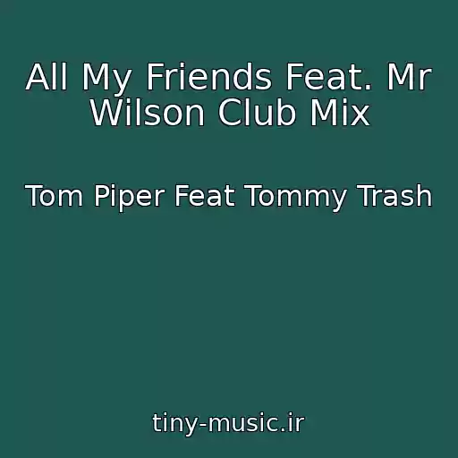کاور آهنگ All My Friends Feat. Mr Wilson Club Mix از Tom Piper Feat Tommy Trash