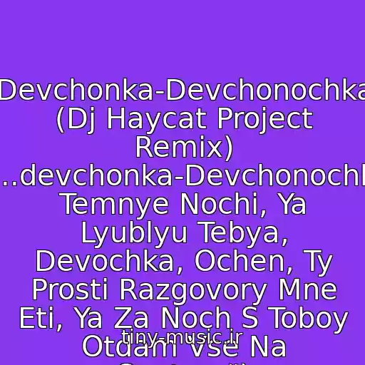کاور آهنگ Devchonka-Devchonochka (Dj Haycat Project Remix) ("...devchonka-Devchonochka, Temnye Nochi, Ya Lyublyu Tebya, Devochka, Ochen, Ty Prosti Razgovory Mne Eti, Ya Za Noch S Toboy Otdam Vse Na Svete...") از Zhenya Belousov