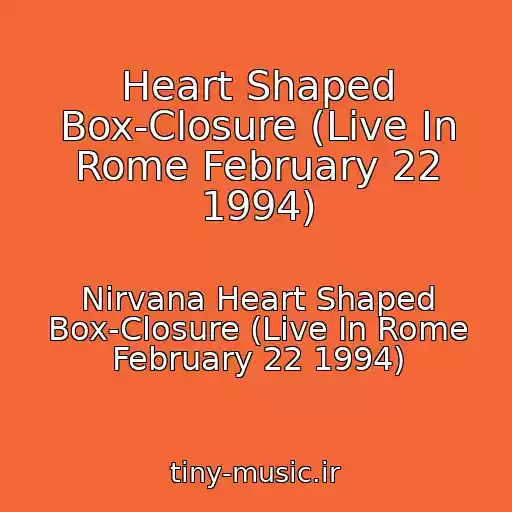 کاور آهنگ Heart Shaped Box-Closure (Live In Rome February 22 1994) از Nirvana Heart Shaped Box-Closure (Live In Rome February 22 1994)