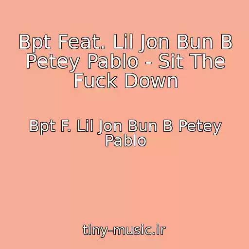 کاور آهنگ Bpt Feat. Lil Jon Bun B Petey Pablo - Sit The Fuck Down از Bpt F. Lil Jon Bun B Petey Pablo
