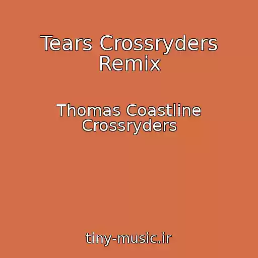 کاور آهنگ Tears Crossryders Remix از Thomas Coastline Crossryders