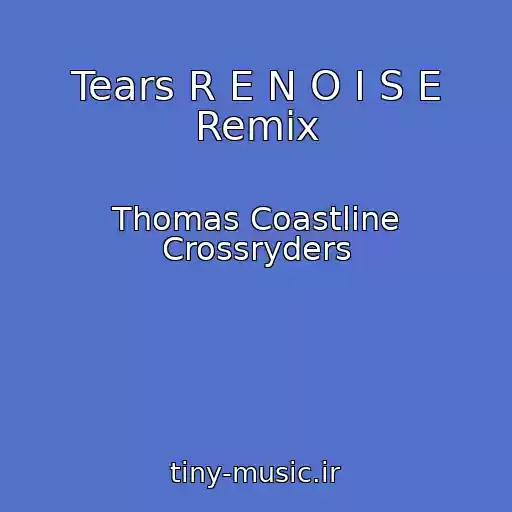 کاور آهنگ Tears R E N O I S E Remix از Thomas Coastline Crossryders