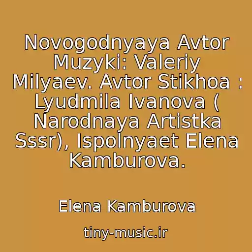 کاور آهنگ Novogodnyaya Avtor Muzyki: Valeriy Milyaev. Avtor Stikhoa : Lyudmila Ivanova ( Narodnaya Artistka Sssr), Ispolnyaet Elena Kamburova. از Elena Kamburova