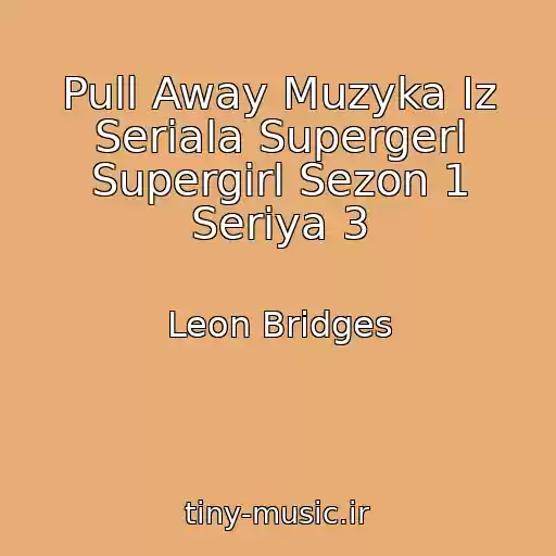 کاور آهنگ Pull Away Muzyka Iz Seriala Supergerl Supergirl Sezon 1 Seriya 3 از Leon Bridges