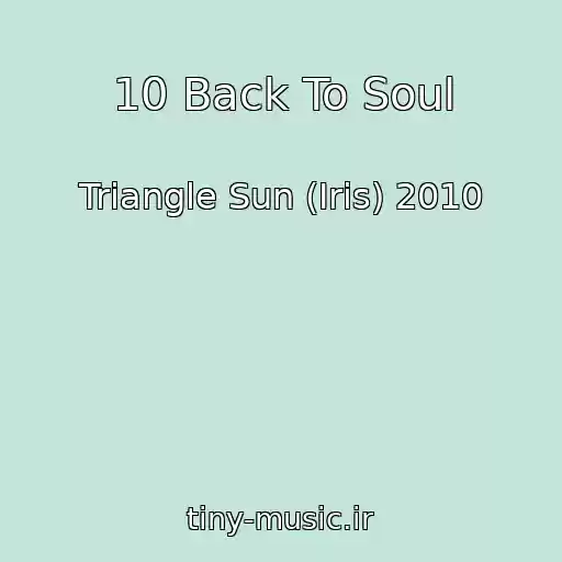 کاور آهنگ 10 Back To Soul از Triangle Sun (Iris) 2010