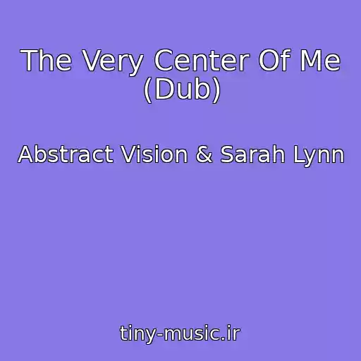 کاور آهنگ The Very Center Of Me (Dub) از Abstract Vision & Sarah Lynn