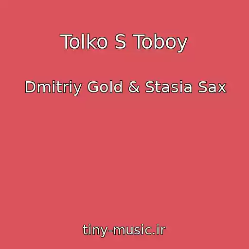 کاور آهنگ Tolko S Toboy از Dmitriy Gold & Stasia Sax