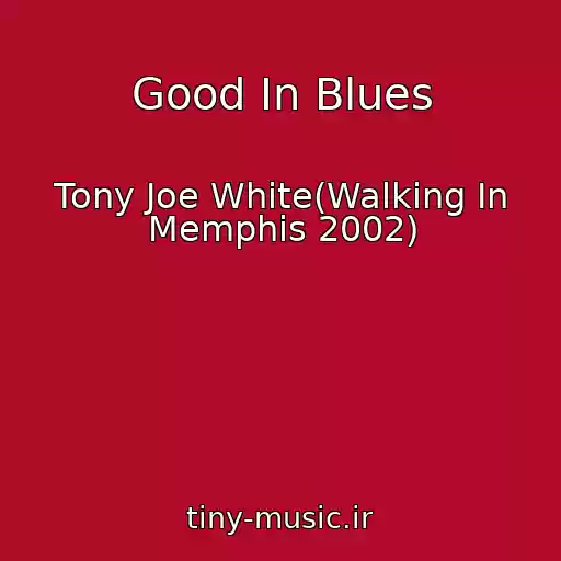 کاور آهنگ Good In Blues از Tony Joe White(Walking In Memphis 2002)