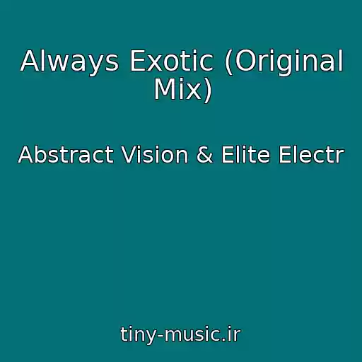 کاور آهنگ Always Exotic (Original Mix) از Abstract Vision & Elite Electr
