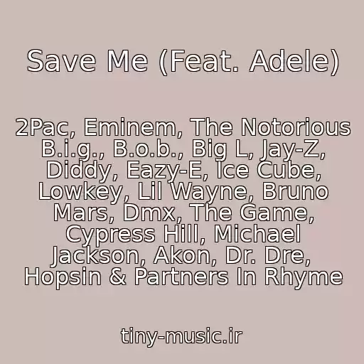 کاور آهنگ Save Me (Feat. Adele) از 2Pac, Eminem, The Notorious B.i.g., B.o.b., Big L, Jay-Z, Diddy, Eazy-E, Ice Cube, Lowkey, Lil Wayne, Bruno Mars, Dmx, The Game, Cypress Hill, Michael Jackson, Akon, Dr. Dre, Hopsin & Partners In Rhyme