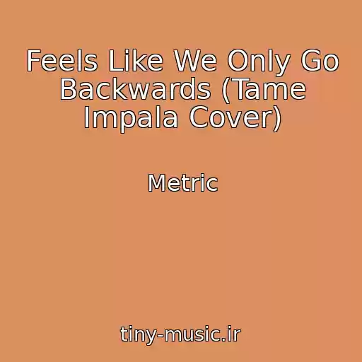 کاور آهنگ Feels Like We Only Go Backwards (Tame Impala Cover) از Metric