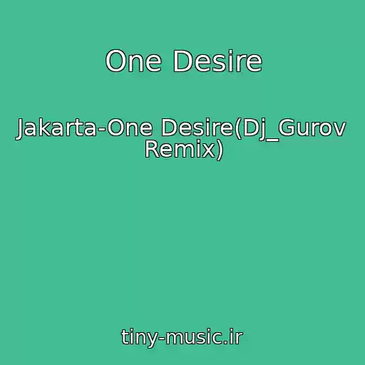 کاور آهنگ One Desire از Jakarta-One Desire(Dj_Gurov Remix)