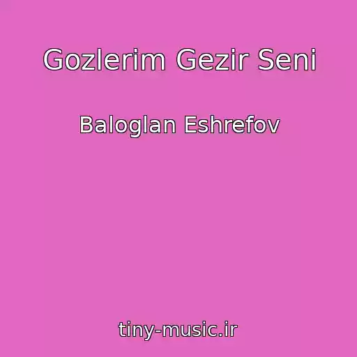 کاور آهنگ Gozlerim Gezir Seni از Baloglan Eshrefov