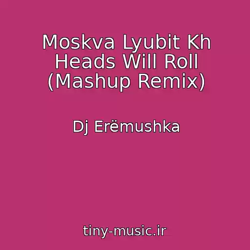 کاور آهنگ Moskva Lyubit Kh Heads Will Roll (Mashup Remix) از Dj Erëmushka