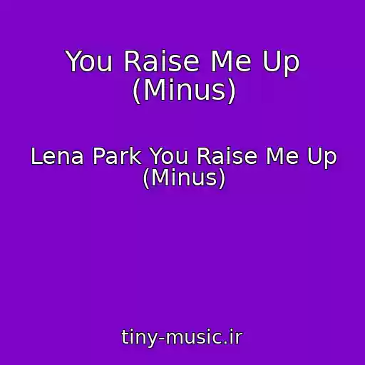 کاور آهنگ You Raise Me Up (Minus) از Lena Park You Raise Me Up (Minus)
