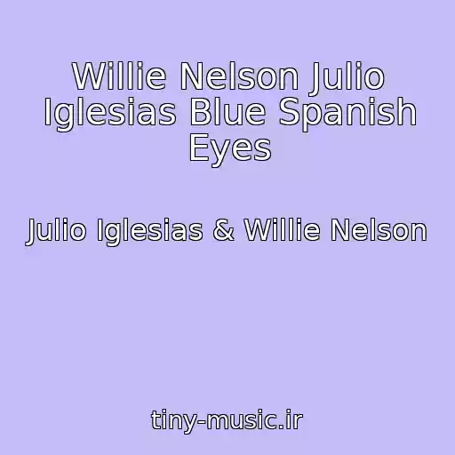 کاور آهنگ Willie Nelson Julio Iglesias Blue Spanish Eyes از Julio Iglesias & Willie Nelson