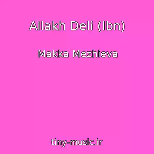 کاور آهنگ Allakh Deli (Ibn) از Makka Mezhieva