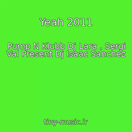کاور آهنگ Yeah 2011 از Pump N Klubb Dj Lara , Sergi Val Present Dj Isaac Sanchez