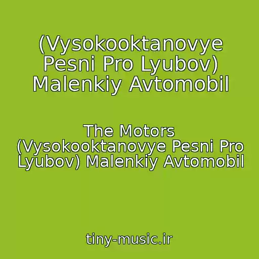 کاور آهنگ (Vysokooktanovye Pesni Pro Lyubov) Malenkiy Avtomobil از The Motors (Vysokooktanovye Pesni Pro Lyubov) Malenkiy Avtomobil