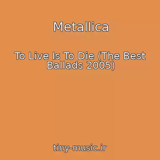 کاور آهنگ Metallica از To Live Is To Die (The Best Ballads 2005)