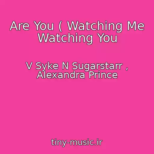 کاور آهنگ Are You ( Watching Me Watching You از V Syke N Sugarstarr , Alexandra Prince