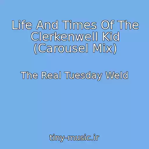 کاور آهنگ Life And Times Of The Clerkenwell Kid (Carousel Mix) از The Real Tuesday Weld