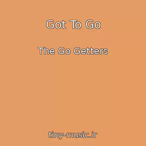 کاور آهنگ Got To Go از The Go Getters