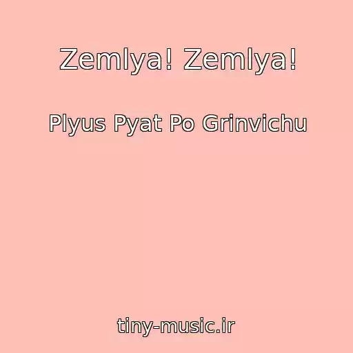 کاور آهنگ Zemlya! Zemlya! از Plyus Pyat Po Grinvichu