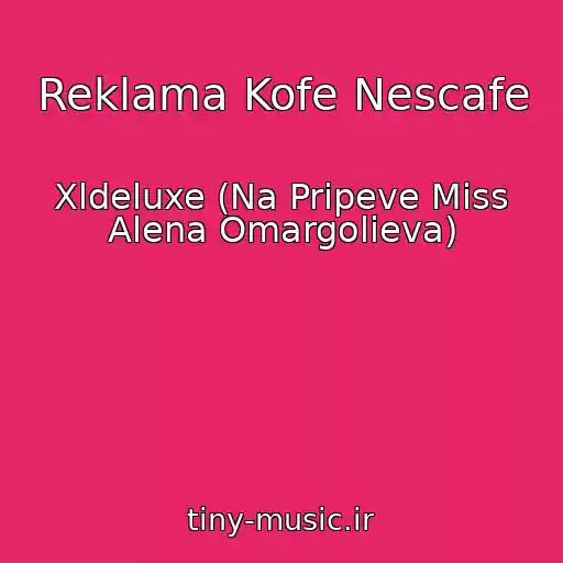 کاور آهنگ Reklama Kofe Nescafe از Xldeluxe (Na Pripeve Miss Alena Omargolieva)