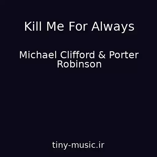 کاور آهنگ Kill Me For Always از Michael Clifford & Porter Robinson