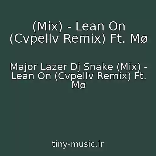 کاور آهنگ (Mix) - Lean On (Cvpellv Remix) Ft. Mø از Major Lazer Dj Snake (Mix) - Lean On (Cvpellv Remix) Ft. Mø
