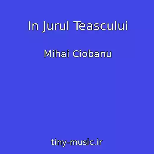 کاور آهنگ In Jurul Teascului از Mihai Ciobanu