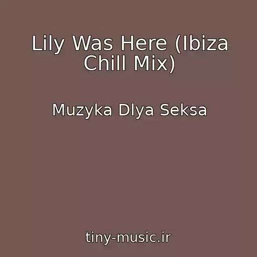 کاور آهنگ Lily Was Here (Ibiza Chill Mix) از Muzyka Dlya Seksa