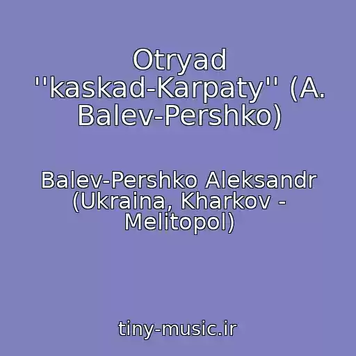 کاور آهنگ Otryad ''kaskad-Karpaty'' (A. Balev-Pershko) از Balev-Pershko Aleksandr (Ukraina, Kharkov - Melitopol)