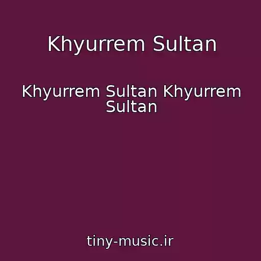 کاور آهنگ Khyurrem Sultan از Khyurrem Sultan Khyurrem Sultan