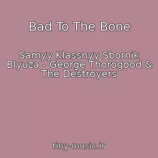 کاور آهنگ Bad To The Bone از Samyy Klassnyy Sbornik Blyuza - George Thorogood & The Destroyers