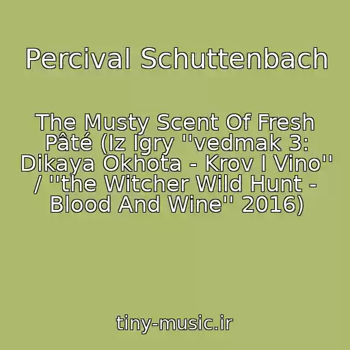 کاور آهنگ Percival Schuttenbach از The Musty Scent Of Fresh Pâté (Iz Igry ''vedmak 3: Dikaya Okhota - Krov I Vino'' / ''the Witcher Wild Hunt - Blood And Wine'' 2016)