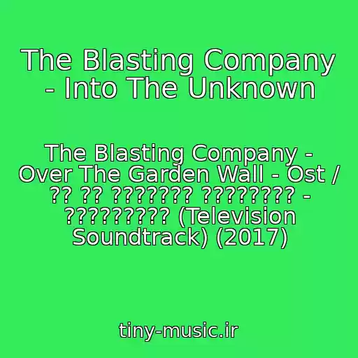 کاور آهنگ The Blasting Company - Into The Unknown از The Blasting Company - Over The Garden Wall - Ost / ?? ?? ??????? ???????? - ????????? (Television Soundtrack) (2017)