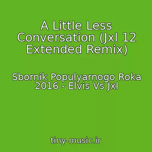 کاور آهنگ A Little Less Conversation (Jxl 12 Extended Remix) از Sbornik Populyarnogo Roka 2016 - Elvis Vs Jxl