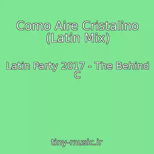 کاور آهنگ Como Aire Cristalino (Latin Mix) از Latin Party 2017 - The Behind C