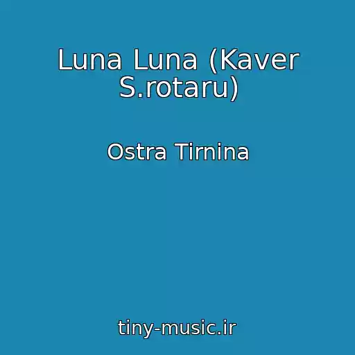 کاور آهنگ Luna Luna (Kaver S.rotaru) از Ostra Tirnina