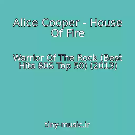 کاور آهنگ Alice Cooper - House Of Fire از Warrior Of The Rock (Best Hits 80S Top 50) (2013)